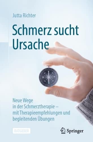 Schmerz sucht Ursache: Neue Wege in der Schmerztherapie – mit Therapieempfehlungen und begleitenden Übungen (German Edition)