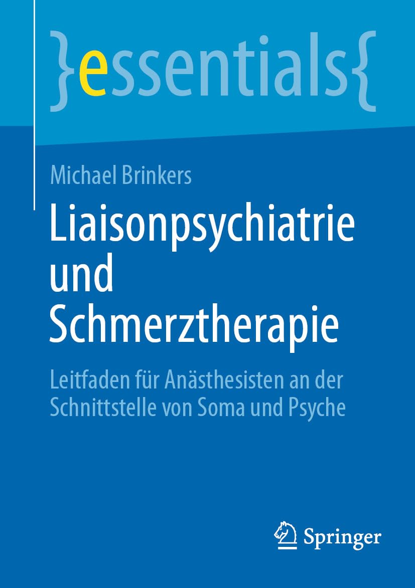 Liaisonpsychiatrie und Schmerztherapie: Leitfaden für Anästhesisten an der Schnittstelle von Soma und Psyche (essentials) (German Edition)