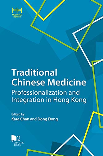 Traditional Chinese Medicine: Professionalization and Integration in Hong Kong (Mediated Health Series)