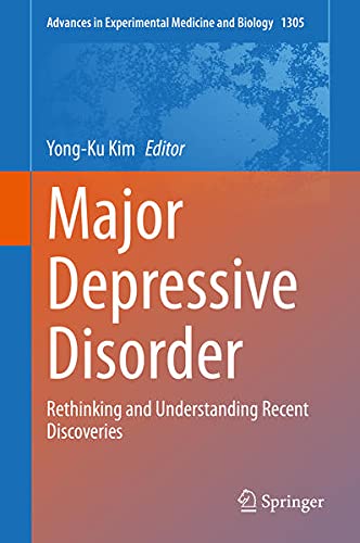 Major Depressive Disorder: Rethinking and Understanding Recent Discoveries (Advances in Experimental Medicine and Biology, 1305)