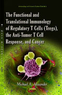 The Functional and Translational Immunology of Regulatory T Cells , the Anti-tumor T Cell Response, and Cancer