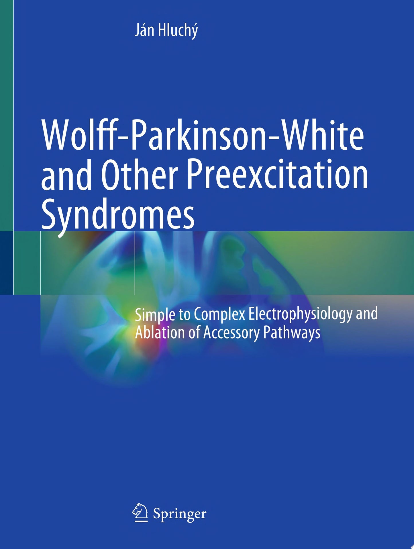 Wolff-Parkinson-White and Other Preexcitation Syndromes: Simple to Complex Electrophysiology and Ablation of Accessory Pathways, 1st edition