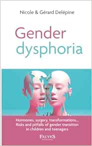 Gender dysphoria: Hormones, surgery, transformations… Risks and pitfalls of gender transition in children and teenagers (French Edition)