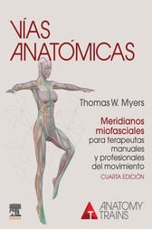 Vías anatómicas. Meridianos miofasciales para terapeutas manuales y profesionales del movimiento (4th ed.)
