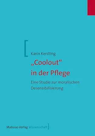 "Coolout" in der Pflege: Eine Studie zur moralischen Desensibilisierung (Mabuse Wissenschaft 114) (German Edition)
