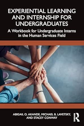 Experiential Learning and Internship for Undergraduates: A Workbook for Undergraduate Interns in the Human Services Field