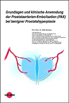 Grundlagen und klinische Anwendung der Prostataarterien-Embolisation (PAE) bei benigner Prostatahyperplasie (UNI-MED Science) (German Edition)