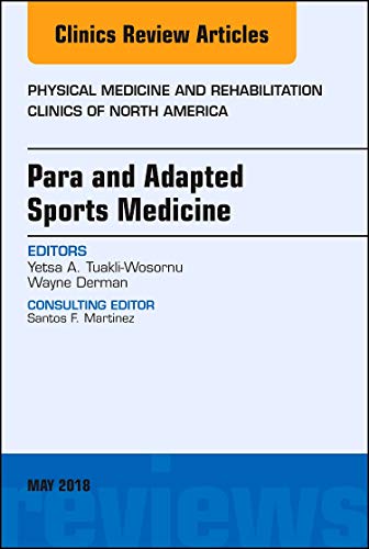 Para and Adapted Sports Medicine, An Issue of Physical Medicine and Rehabilitation Clinics of North America (Volume 29-2) (The Clinics: Orthopedics (Volume 29-2))