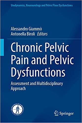 Chronic Pelvic Pain and Pelvic Dysfunctions: Assessment and Multidisciplinary Approach (Urodynamics, Neurourology and Pelvic Floor Dysfunctions) 1st ed. 2021 Edition (ORIGINAL PDF from Publisher)