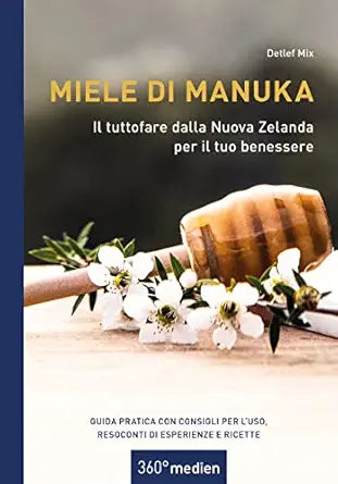 Miele di Manuka – Il tuttofare dalla Nuova Zelanda per il tuo benessere: Guida pratica con consigli per l`uso, resoconti di esperienze e ricette (Italian Edition)
