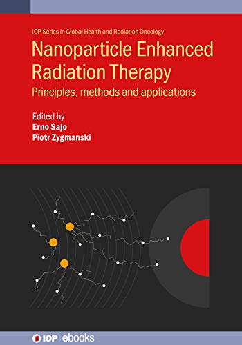 Nanoparticle Enhanced Radiation Therapy: Principles, methods and applications (IOP Series in Global Health and Radiation Oncology)