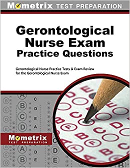 Gerontological Nurse Exam Practice Questions: Gerontological Nurse Practice Tests & Exam Review for the Gerontological Nurse Exam (Original PDF From Publisher)