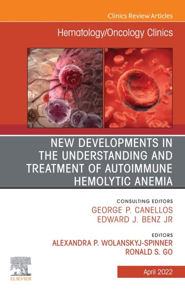 New Developments in the Understanding and Treatment of Autoimmune Hemolytic Anemia, An Issue of Hematology/Oncology Clinics of North America, E-Book (The Clinics: Internal Medicine)