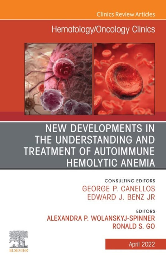 New Developments in the Understanding and Treatment of Autoimmune Hemolytic Anemia, An Issue of Hematology/Oncology Clinics of North America, E-Book (The Clinics: Internal Medicine)
