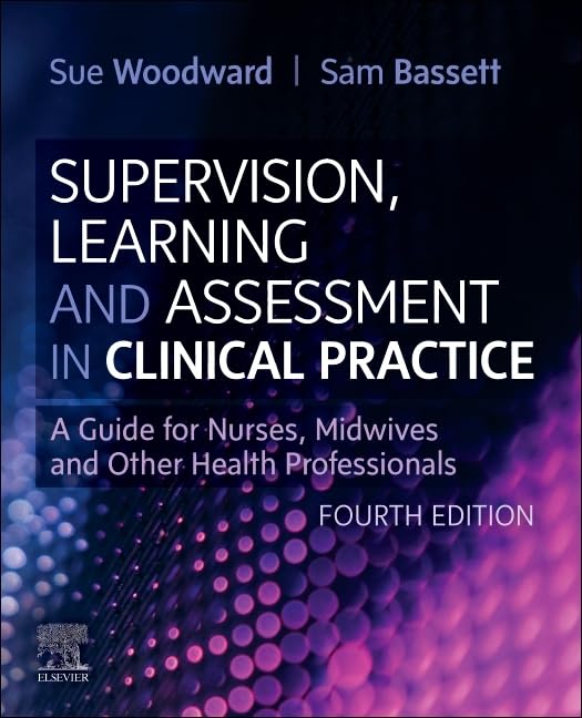 Supervision, Learning and Assessment in Clinical Practice: A Guide for Nurses, Midwives and Other Health Professionals, 4th Edition