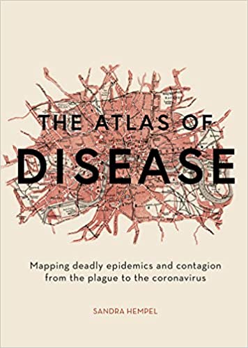 The Atlas of Disease: Mapping deadly epidemics and contagion from the plague to the zika virus