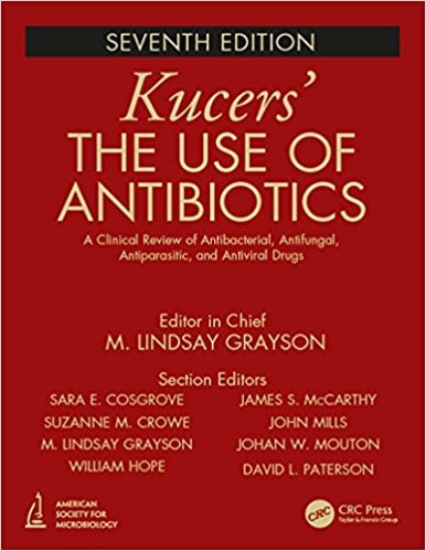 Kucers’ The Use of Antibiotics: A Clinical Review of Antibacterial, Antifungal, Antiparasitic, and Antiviral Drugs, Seventh Edition – Three Volume Set, 7th Edition
