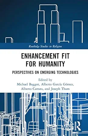 Enhancement Fit for Humanity: Perspectives on Emerging Technologies (Routledge Studies in Religion)