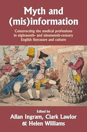 Myth and (mis)information: Constructing the medical professions in eighteenth- and nineteenth-century English literature and culture