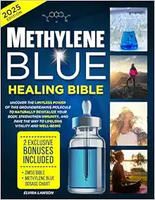 Methylene Blue Healing Bible: Uncover the Limitless Power of This Groundbreaking Molecule to Naturally Revitalize Your Body, Strengthen Immunity, and Pave the Way to Lifelong Vitality and Well-Being