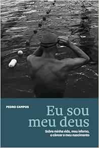 Eu sou meu deus: Sobre minha vida, meu inferno, o câncer e meu nascimento