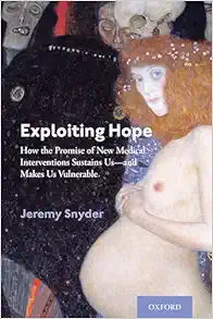 Exploiting Hope: How the Promise of New Medical Interventions Sustains Us–and Makes Us Vulnerable