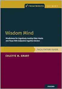 Wisdom Mind: Mindfulness for Cognitively Healthy Older Adults and Those With Subjective Cognitive Decline, Facilitator Guide (Treatments That Work)
