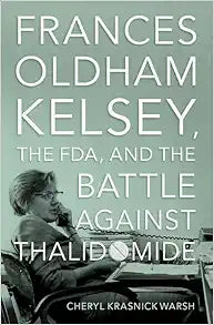 Frances Oldham Kelsey, the FDA, and the Battle against Thalidomide