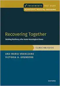 Recovering Together: Building Resiliency after Acute Neurological Illness, Clinician Guide (Behavioral Medicine Interventions That Work)