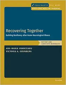 Recovering Together: Building Resiliency after Acute Neurological Illness, Patient and Caregiver Workbook (Behavioral Medicine Interventions That Work)