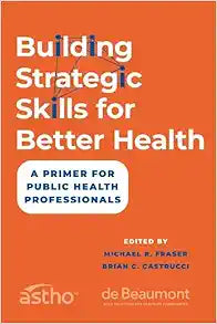 Building Strategic Skills for Better Health: A Primer for Public Health Professionals