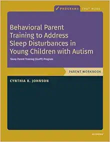 Behavioral Parent Training to Address Sleep Disturbances in Young Children with ASD: Workbook, Programs That Work