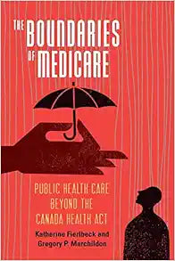 The Boundaries of Medicare: Public Health Care Beyond the Canada Health Act (Volume 61) (McGill-Queen's Associated Medical Services Studies in the History of Medicine, Health, and Society)