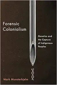 Forensic Colonialism: Genetics and the Capture of Indigenous Peoples ()