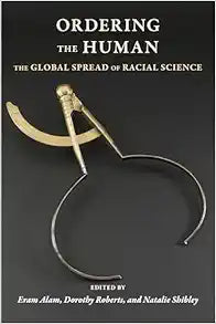 Ordering the Human: The Global Spread of Racial Science (Race, Inequality, and Health)