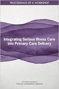 Integrating Serious Illness Care into Primary Care Delivery: Proceedings of a Workshop