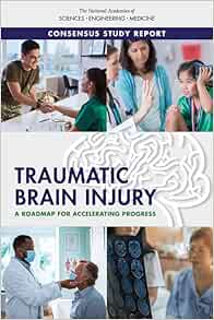 Traumatic Brain Injury: A Roadmap for Accelerating Progress (Consensus Study Report)