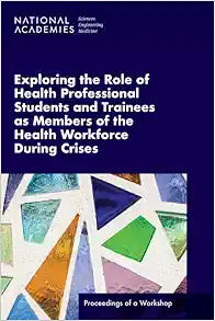 Exploring the Role of Health Professional Students and Trainees as Members of the Health Workforce During Crises: Proceedings of a Workshop