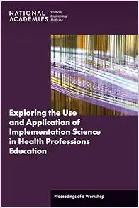 Exploring the Use and Application of Implementation Science in Health Professions Education: Proceedings of a Workshop