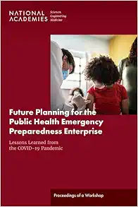 Future Planning for the Public Health Emergency Preparedness Enterprise: Lessons Learned from the COVID-19 Pandemic: Proceedings of a Workshop