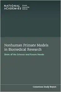 Nonhuman Primate Models in Biomedical Research: State of the Science and Future Needs (Consensus Study Report)