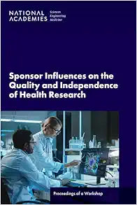 Sponsor Influences on the Quality and Independence of Health Research: Proceedings of a Workshop