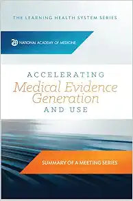 Accelerating Medical Evidence Generation and Use: Summary of a Meeting Series