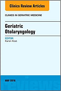 Geriatric Otolaryngology, An Issue of Clinics in Geriatric Medicine (Volume 34-2)