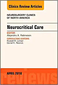 Neurocritical Care, An Issue of Neurosurgery Clinics of North America (Volume 29-2) (The Clinics: Surgery, Volume 29-2)