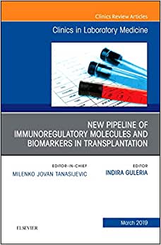 New Pipeline of Immunoregulatory Molecules and Biomarkers in Transplantation, An Issue of the Clinics in Laboratory Medicine (Volume 39-1)