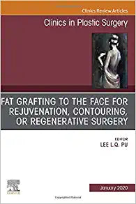 Fat Grafting to the Face for Rejuvenation, Contouring, or Regenerative Surgery, An Issue of Clinics in Plastic Surgery (Volume 47-1) (The Clinics: Surgery, Volume 47-1)