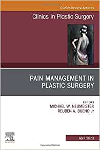 Pain Management in Plastic Surgery An Issue of Clinics in Plastic Surgery (Volume 47-2) (The Clinics: Surgery, Volume 47-2)