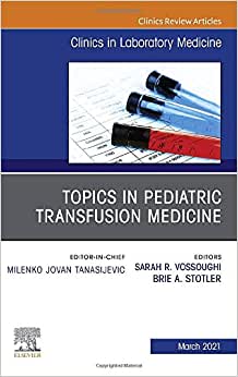 Topics in Pediatric Transfusion Medicine, An Issue of the Clinics in Laboratory Medicine (Volume 41-1)