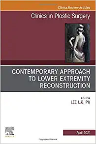 Contemporary Approach to Lower Extremity Reconstruction, An Issue of Clinics in Plastic Surgery (Volume 48-2) (The Clinics: Surgery, Volume 48-2)